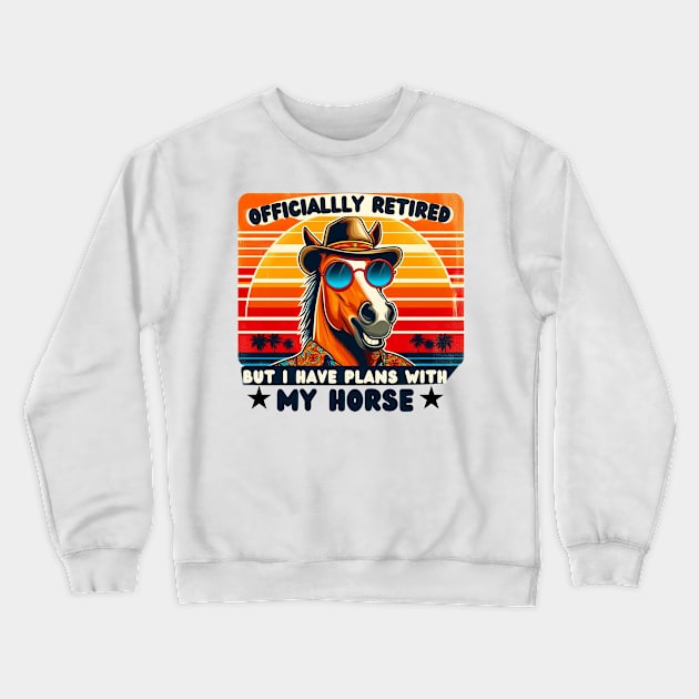 I have plans with my horse retired 2024 Crewneck Sweatshirt by TRACHLUIM